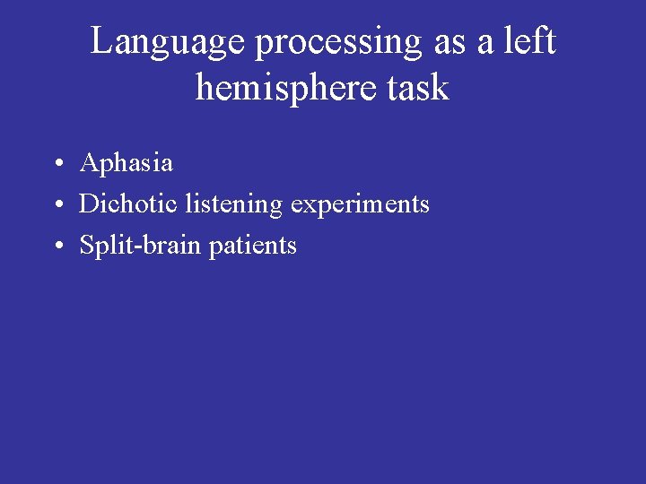 Language processing as a left hemisphere task • Aphasia • Dichotic listening experiments •
