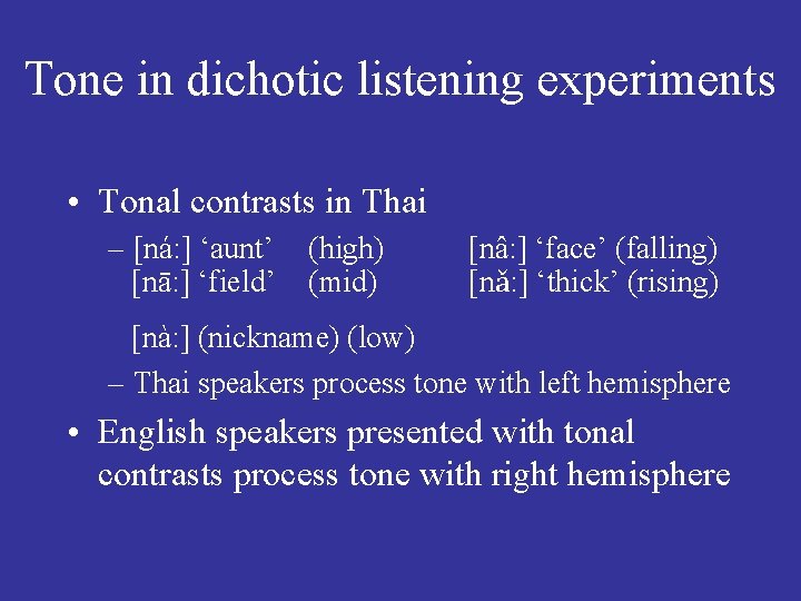 Tone in dichotic listening experiments • Tonal contrasts in Thai – [ná: ] ‘aunt’