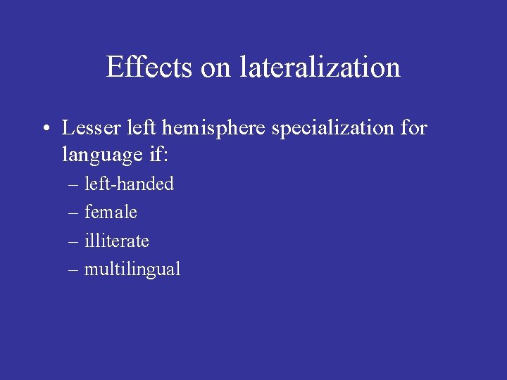 Effects on lateralization • Lesser left hemisphere specialization for language if: – left-handed –