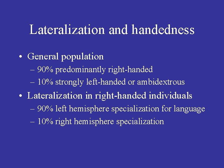 Lateralization and handedness • General population – 90% predominantly right-handed – 10% strongly left-handed