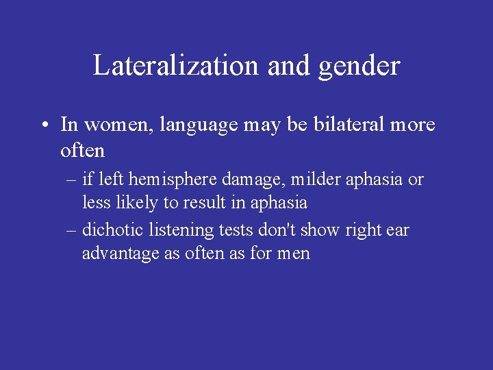 Lateralization and gender • In women, language may be bilateral more often – if