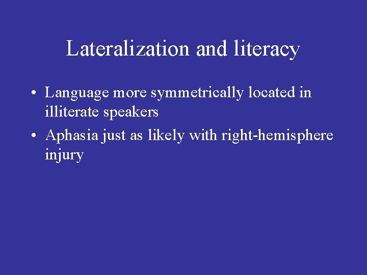 Lateralization and literacy • Language more symmetrically located in illiterate speakers • Aphasia just
