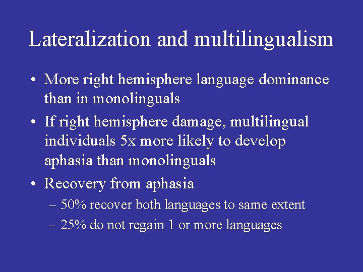 Lateralization and multilingualism • More right hemisphere language dominance than in monolinguals • If