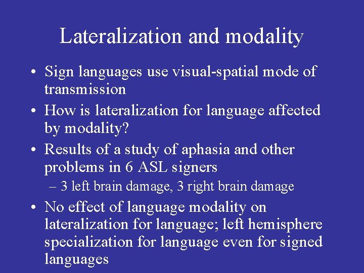 Lateralization and modality • Sign languages use visual-spatial mode of transmission • How is