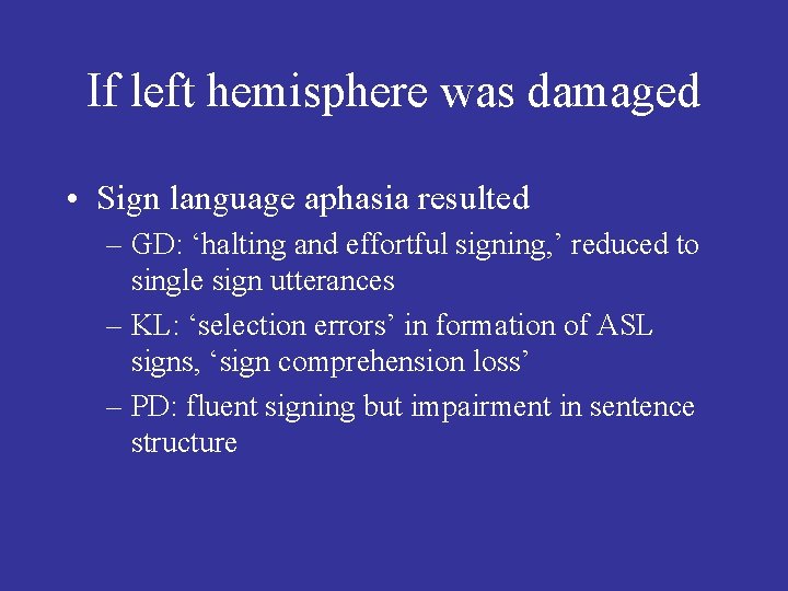 If left hemisphere was damaged • Sign language aphasia resulted – GD: ‘halting and
