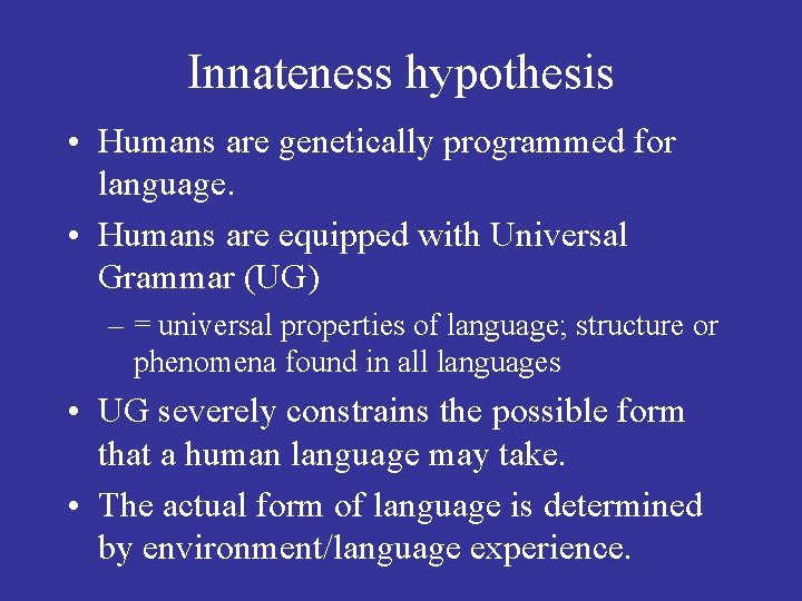 Innateness hypothesis • Humans are genetically programmed for language. • Humans are equipped with