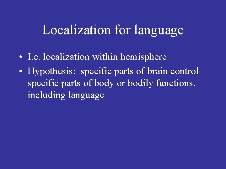 Localization for language • I. e. localization within hemisphere • Hypothesis: specific parts of