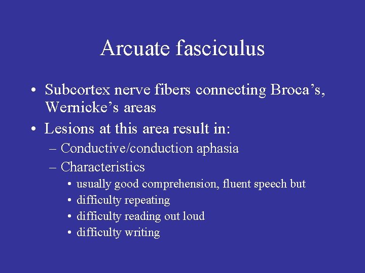 Arcuate fasciculus • Subcortex nerve fibers connecting Broca’s, Wernicke’s areas • Lesions at this