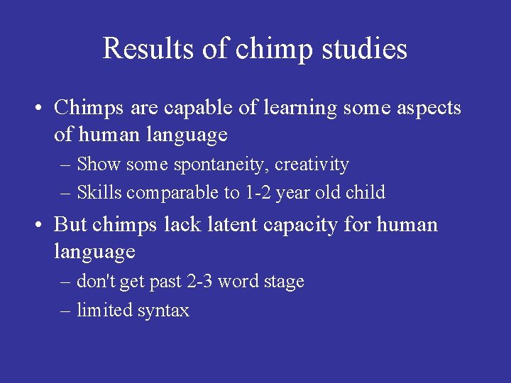 Results of chimp studies • Chimps are capable of learning some aspects of human