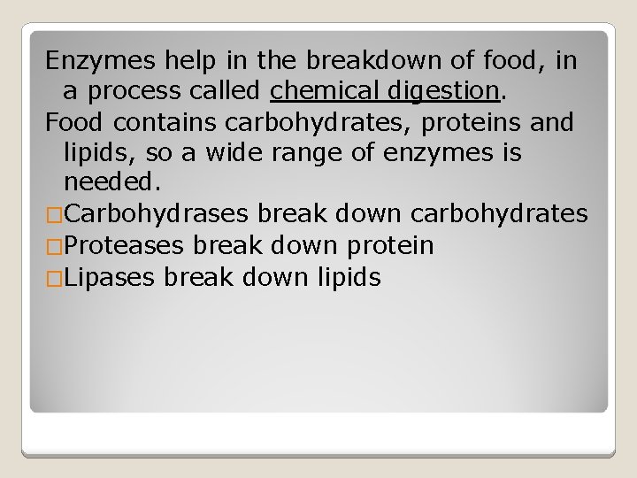 Enzymes help in the breakdown of food, in a process called chemical digestion. Food