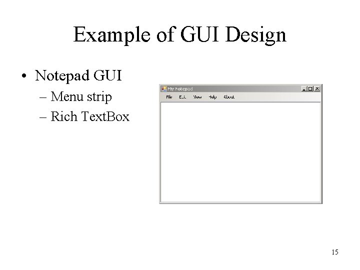 Example of GUI Design • Notepad GUI – Menu strip – Rich Text. Box