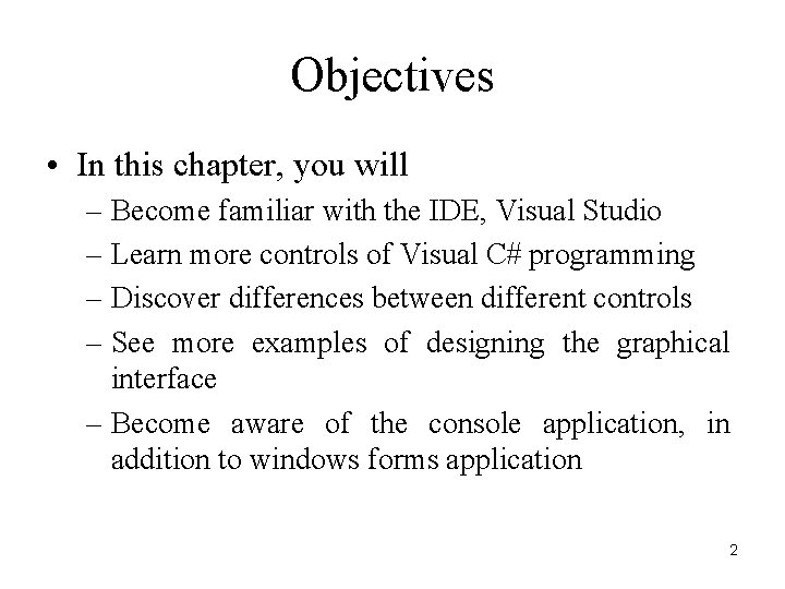 Objectives • In this chapter, you will – Become familiar with the IDE, Visual
