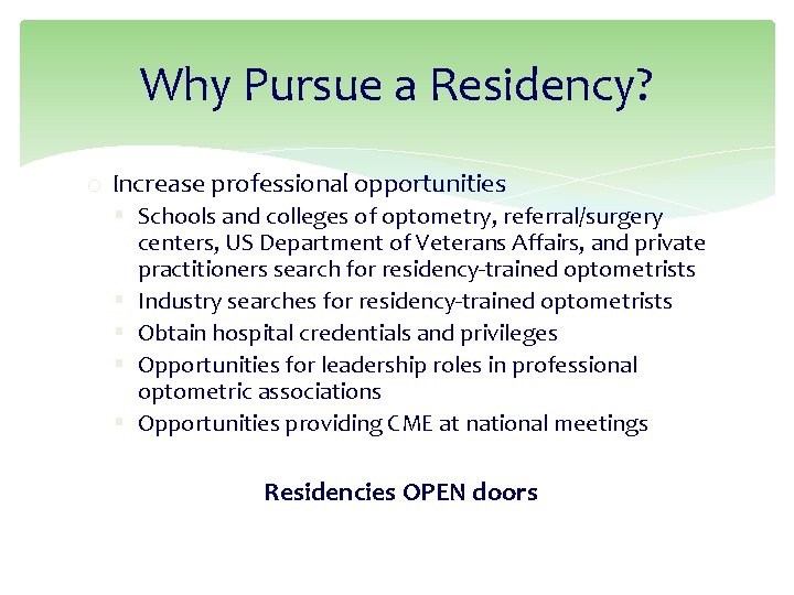 Why Pursue a Residency? o Increase professional opportunities § Schools and colleges of optometry,