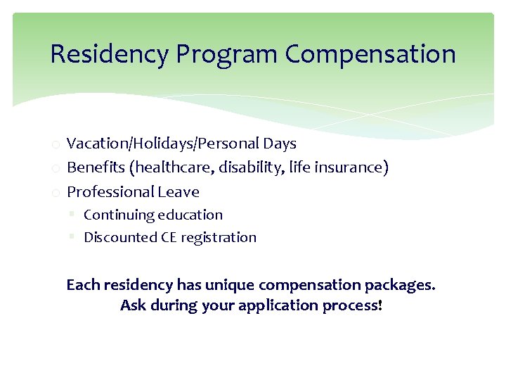 Residency Program Compensation o Vacation/Holidays/Personal Days o Benefits (healthcare, disability, life insurance) o Professional