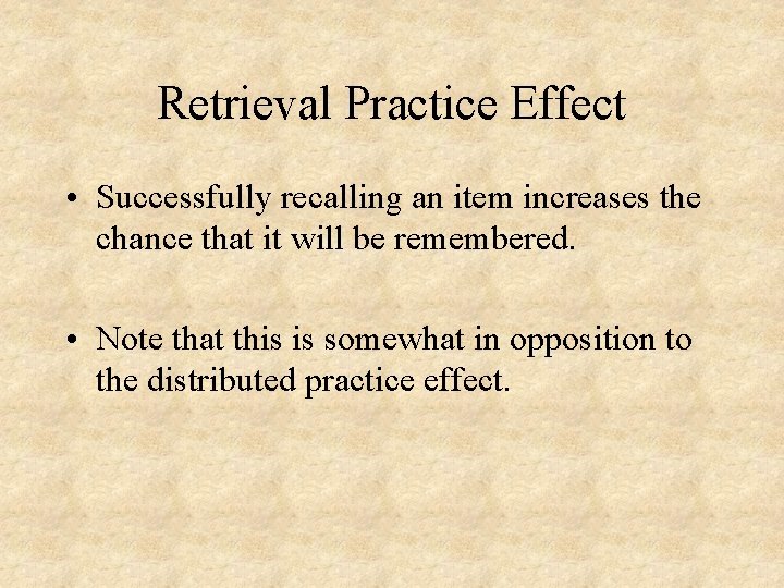 Retrieval Practice Effect • Successfully recalling an item increases the chance that it will