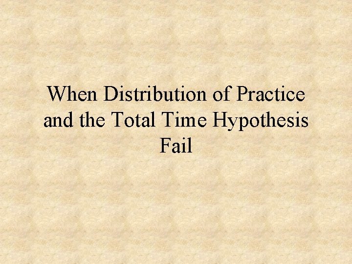 When Distribution of Practice and the Total Time Hypothesis Fail 
