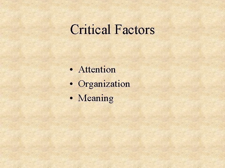 Critical Factors • Attention • Organization • Meaning 