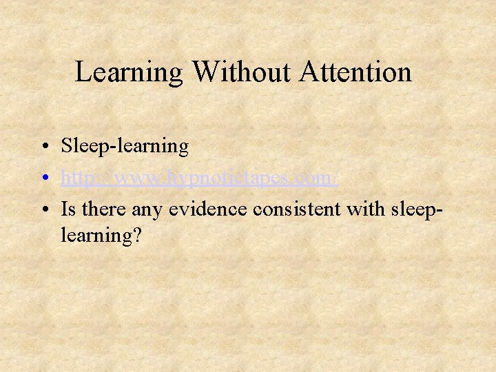 Learning Without Attention • Sleep-learning • http: //www. hypnotictapes. com/ • Is there any