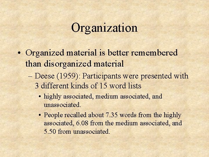 Organization • Organized material is better remembered than disorganized material – Deese (1959): Participants