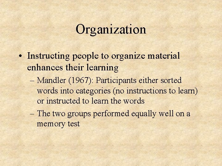 Organization • Instructing people to organize material enhances their learning – Mandler (1967): Participants