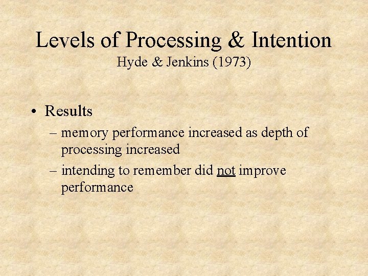 Levels of Processing & Intention Hyde & Jenkins (1973) • Results – memory performance