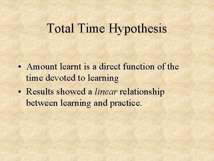Total Time Hypothesis • Amount learnt is a direct function of the time devoted