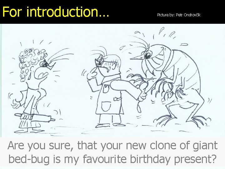 For introduction… Picture by: Petr Ondrovčík Are you sure, that your new clone of