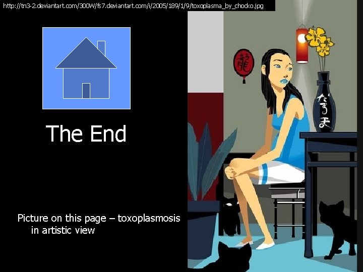 http: //tn 3 -2. deviantart. com/300 W/fs 7. deviantart. com/i/2005/189/1/9/toxoplasma_by_chocko. jpg The End Picture