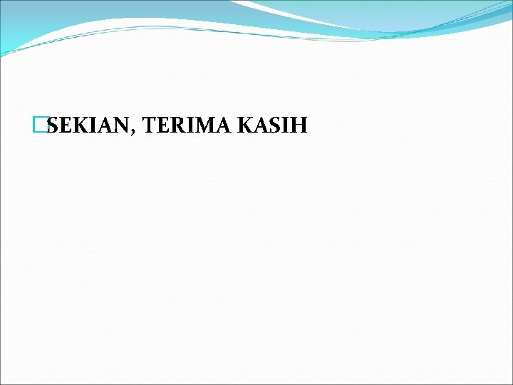 �SEKIAN, TERIMA KASIH 