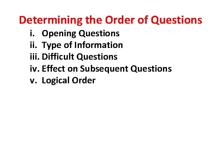 Determining the Order of Questions i. Opening Questions ii. Type of Information iii. Difficult