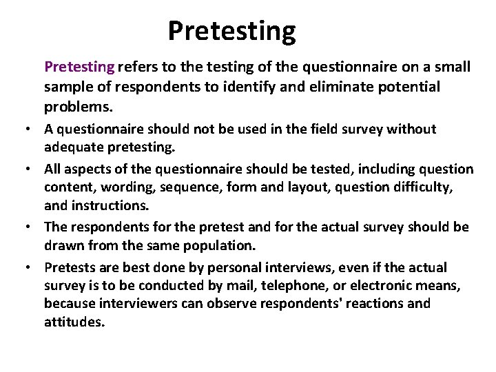 Pretesting refers to the testing of the questionnaire on a small sample of respondents
