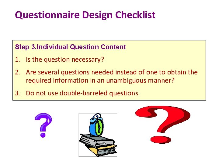 Questionnaire Design Checklist Step 3. Individual Question Content 1. Is the question necessary? 2.