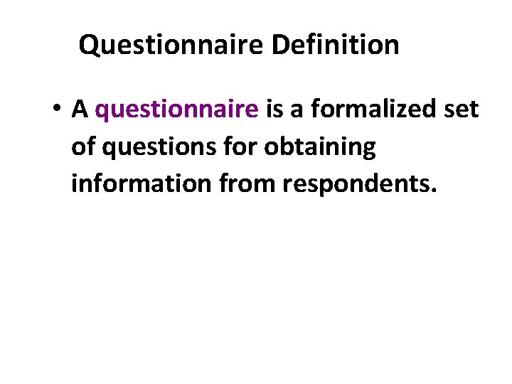 Questionnaire Definition • A questionnaire is a formalized set of questions for obtaining information