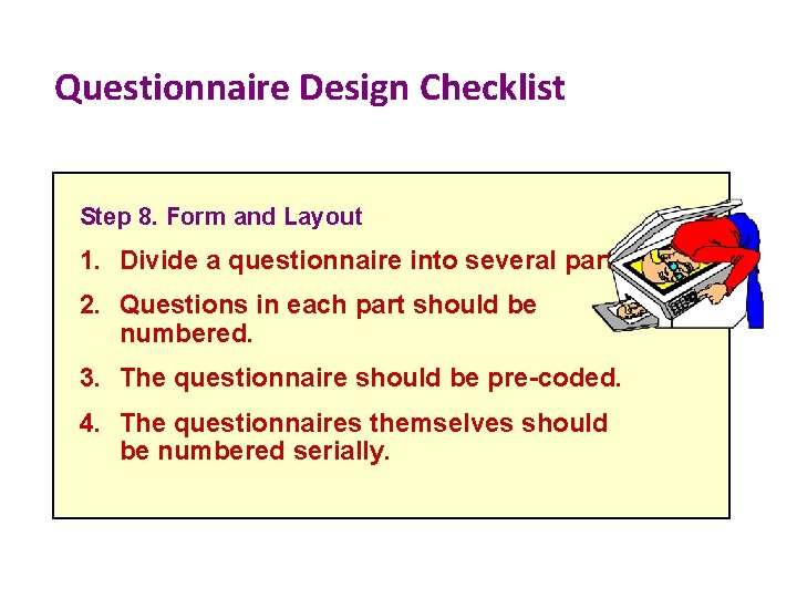 Questionnaire Design Checklist Step 8. Form and Layout 1. Divide a questionnaire into several