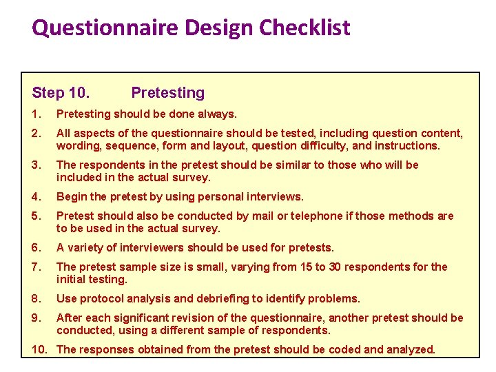 Questionnaire Design Checklist Step 10. Pretesting 1. Pretesting should be done always. 2. All