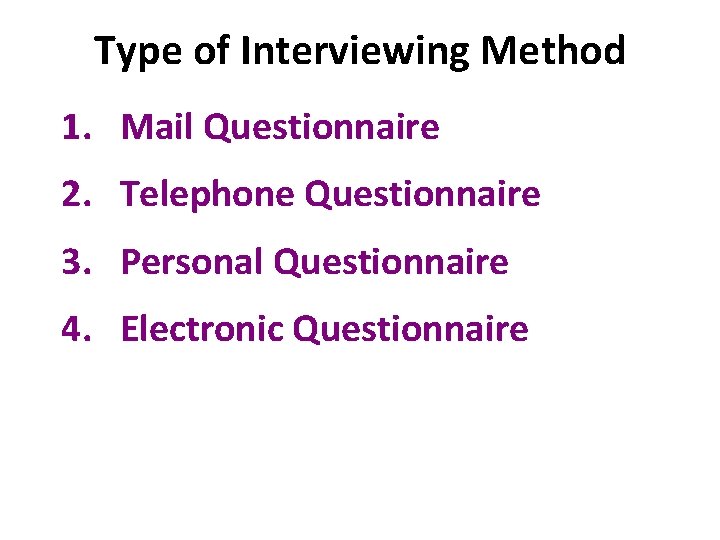 Type of Interviewing Method 1. Mail Questionnaire 2. Telephone Questionnaire 3. Personal Questionnaire 4.