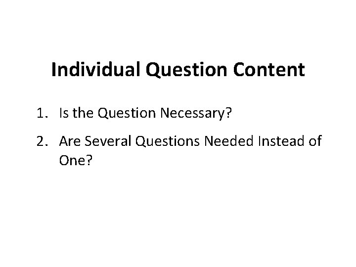 Individual Question Content 1. Is the Question Necessary? 2. Are Several Questions Needed Instead