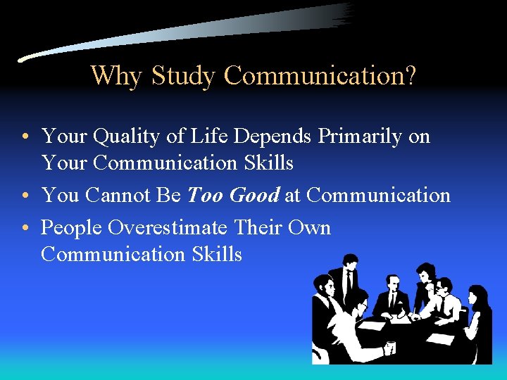 Why Study Communication? • Your Quality of Life Depends Primarily on Your Communication Skills