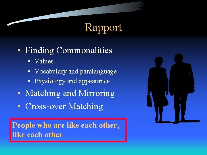 Rapport • Finding Commonalities • Values • Vocabulary and paralanguage • Physiology and appearance