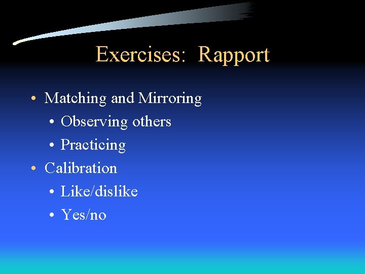 Exercises: Rapport • Matching and Mirroring • Observing others • Practicing • Calibration •
