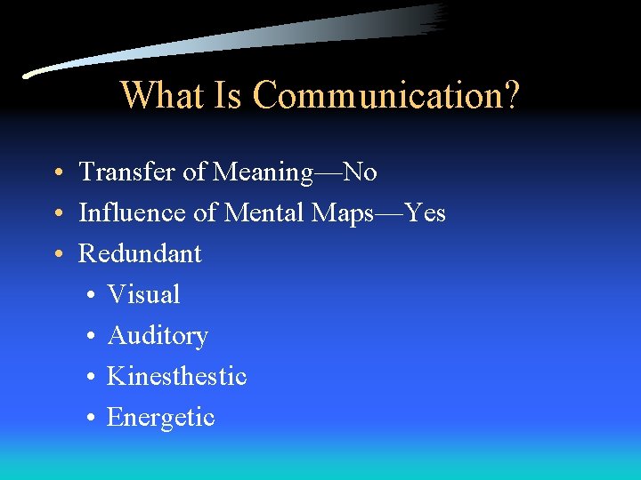 What Is Communication? • Transfer of Meaning—No • Influence of Mental Maps—Yes • Redundant