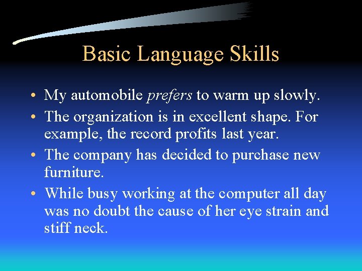 Basic Language Skills • My automobile prefers to warm up slowly. • The organization