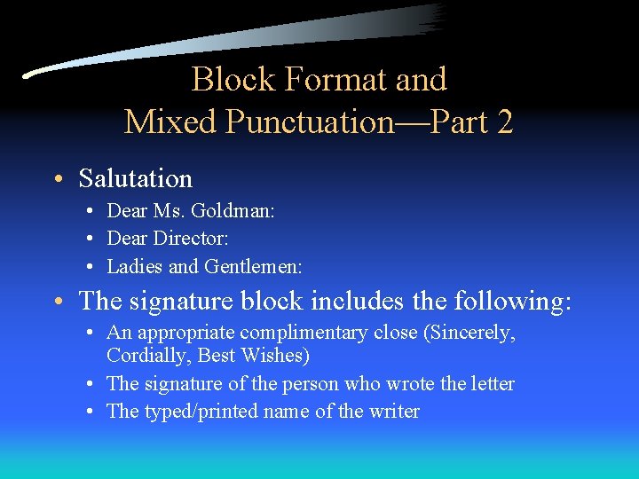 Block Format and Mixed Punctuation—Part 2 • Salutation • Dear Ms. Goldman: • Dear