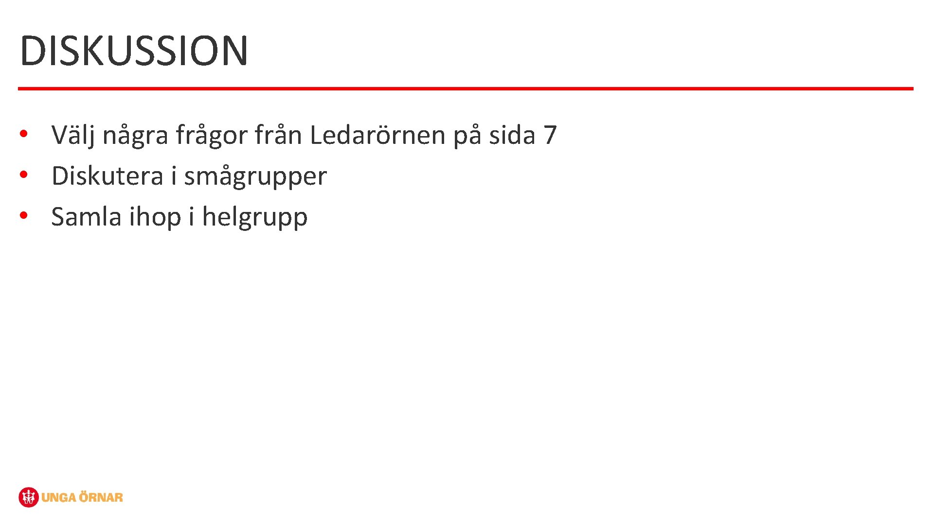 DISKUSSION • Välj några frågor från Ledarörnen på sida 7 • Diskutera i smågrupper
