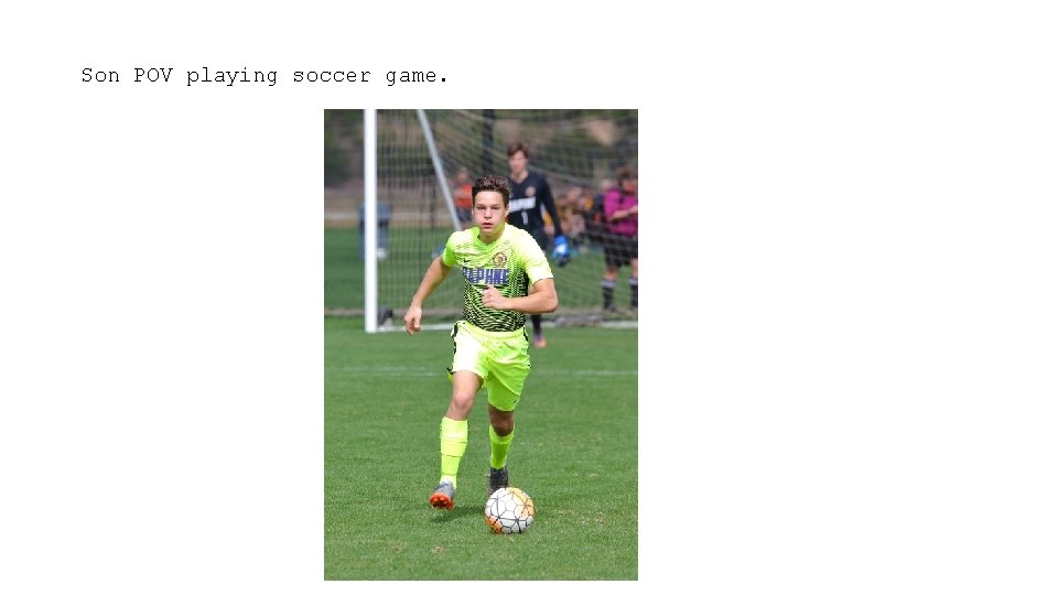 Son POV playing soccer game. 