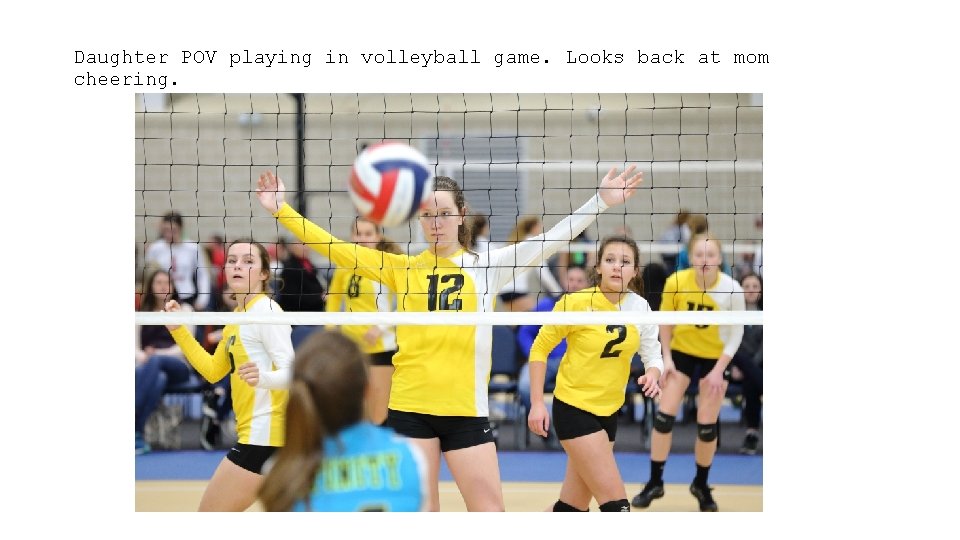Daughter POV playing in volleyball game. Looks back at mom cheering. 