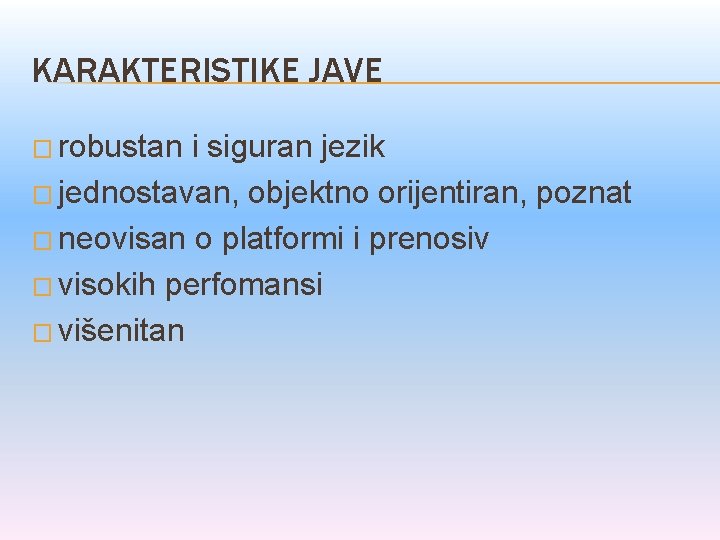 KARAKTERISTIKE JAVE � robustan i siguran jezik � jednostavan, objektno orijentiran, poznat � neovisan