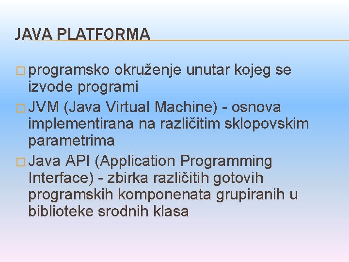 JAVA PLATFORMA � programsko okruženje unutar kojeg se izvode programi � JVM (Java Virtual