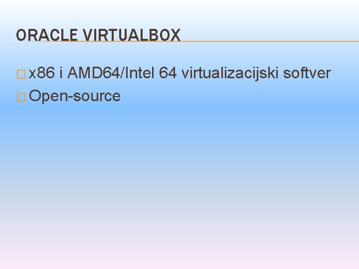 ORACLE VIRTUALBOX � x 86 i AMD 64/Intel 64 virtualizacijski softver � Open-source 