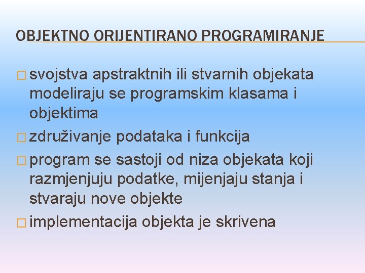 OBJEKTNO ORIJENTIRANO PROGRAMIRANJE � svojstva apstraktnih ili stvarnih objekata modeliraju se programskim klasama i